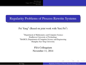 Regularity Problems of Process Rewrite Systems Fei Yang 1 (Based on joint work with Yuxi Fu 2 ) 1