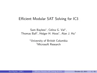 Efficient Modular SAT Solving for IC3 Sam Bayless  , Celina G. Val  , Thomas Ball  ,