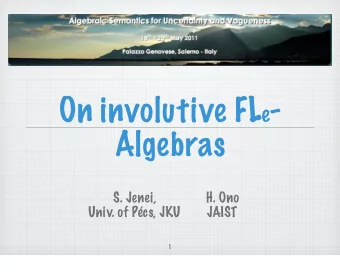 On involutive FL e -  Algebras  S. Jenei,               H. Ono  Univ. of Pcs, JKU        JAIST  1