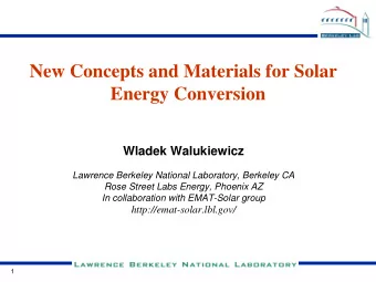 New Concepts and Materials for Solar  Energy Conversion  Wladek Walukiewicz  Lawrence Berkeley