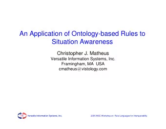 An Application of Ontology-based Rules to  Situation Awareness  Christopher J. Matheus  Versatile