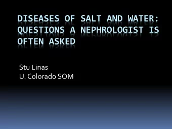 DISEASES OF SALT AND WATER:  QUESTIONS A NEPHROLOGIST IS  OFTEN ASKED  Stu Linas  U. Colorado SOM