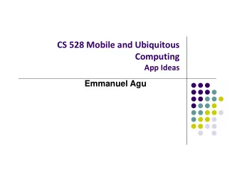 CS 528 Mobile and Ubiquitous  Computing App Ideas  Emmanuel Agu Some Interesting Location  Aware
