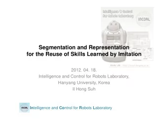 Segmentation and Representation  for the Reuse of Skills Learned by Imitation  2012. 04. 18.