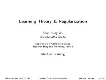 Learning Theory &amp; Regularization  Shan-Hung Wu  shwu@cs.nthu.edu.tw  Department of Computer