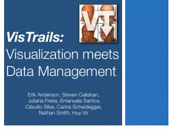 VisTrails:  Visualization meets  Data Management  Erik Anderson, Steven Callahan,  Juliana Freire,