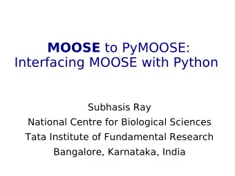 MOOSE to PyMOOSE:  Interfacing MOOSE with Python  Subhasis Ray  National Centre for Biological