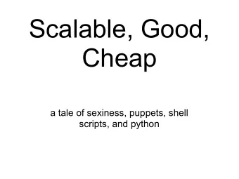 Scalable, Good,  Cheap  a tale of sexiness, puppets, shell  scripts, and python  From this...