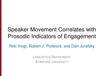 Speaker Movement Correlates with  Prosodic Indicators of Engagement  Rob Voigt, Robert J. Podesva,