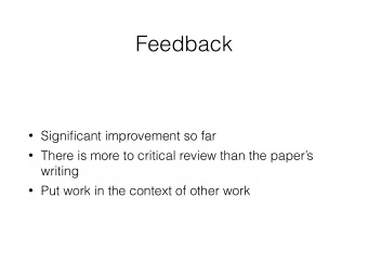 Feedback  Significant improvement so far  There is more to critical review than the papers