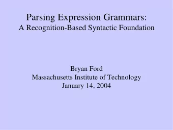 Parsing Expression Grammars:  A Recognition-Based Syntactic Foundation  Bryan Ford  Massachusetts