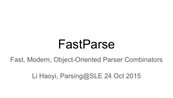 FastParse  Fast, Modern, Object-Oriented Parser Combinators  Li Haoyi, Parsing@SLE 24 Oct 2015  Who