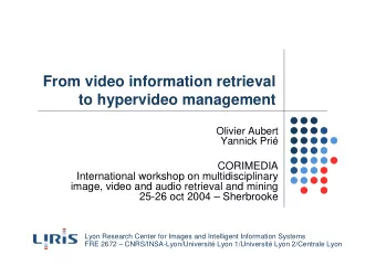From video information retrieval  to hypervideo management  Olivier Aubert  Yannick Pri