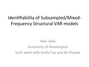 Iden%fiability of Subsampled/Mixed-  Frequency Structural VAR models  Alex Tank  University of