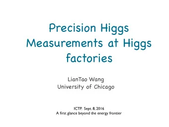 Precision Higgs  Measurements at Higgs factories LianTao Wang  University of Chicago  ICTP  .