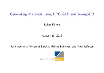 Generating Matroids using HPC-GAP and ArangoDB  Lukas K  uhne  August 31, 2017  Joint work with
