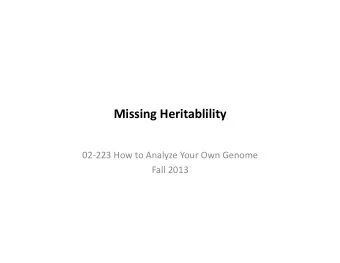 Missing  Heritablility    02-223  How  to  Analyze  Your  Own  Genome