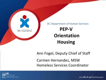 PEP-V  Orientation  Housing  Ann Fogel, Deputy Chief of Staff  Carmen Hernandez, MSW  Homeless