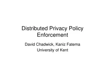 Distributed Privacy Policy  Enforcement  David Chadwick, Kaniz Fatema  University of Kent  Scenario
