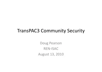 TransPAC3 Community Security  Doug Pearson  REN-ISAC  August 13, 2010  My Goals  Communicate the