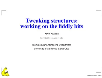 Tweaking structures:  working on the fiddly bits  Kevin Karplus  karplus@soe.ucsc.edu  Biomolecular