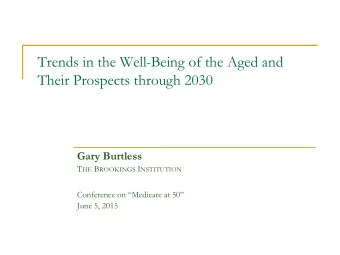 Trends in the Well-Being of the Aged and Their Prospects through 2030  Gary Burtless T HE B