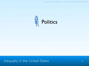 Politics  Inequality in the United States  1  download slides at: www.inequality.com/slides