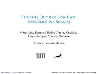 Cardinality Estimation Done Right:  Index-Based Join Sampling  Viktor Leis, Bernhard Radke, Andrey