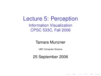 Lecture 5: Perception  Information Visualization  CPSC 533C, Fall 2006  Tamara Munzner  UBC