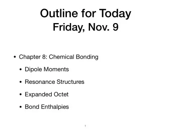Outline for Today  Friday, Nov. 9  Chapter 8: Chemical Bonding  Dipole Moments  Resonance