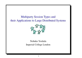 Multiparty Session Types and  their Applications to Large Distributed Systems  Nobuko Yoshida