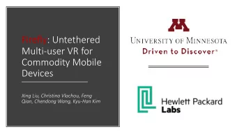 fly : Untethered  Multi-user VR for  Commodity Mobile  Devices  Xing Liu, Christina Vlachou, Feng
