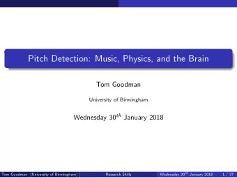 Pitch Detection: Music, Physics, and the Brain  Tom Goodman  University of Birmingham Wednesday 30