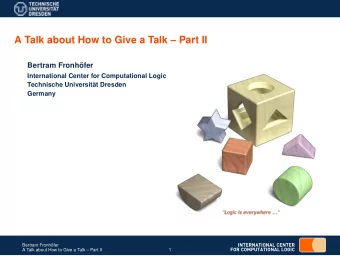A Talk about How to Give a Talk  Part II  Bertram Fronhfer  International Center for