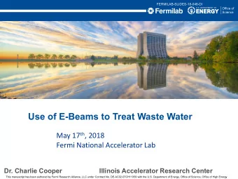 Use of E-Beams to Treat Waste Water May 17 th , 2018  Fermi National Accelerator Lab  Dr. Charlie