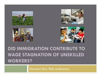 DID IMMIGRATION CONTRIBUTE TO  WAGE STAGNATION OF UNSKILLED  WORKERS?  Giovanni Peri, IRLE