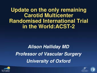 Randomised International Trial  in the World:ACST-2  Alison Halliday MD  Professor of Vascular