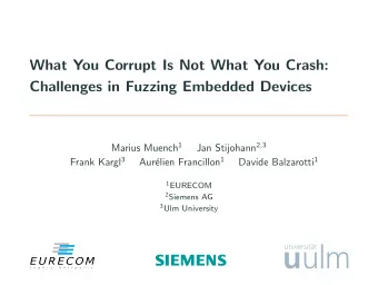 What You Corrupt Is Not What You Crash:  Challenges in Fuzzing Embedded Devices Marius Muench 1 Jan