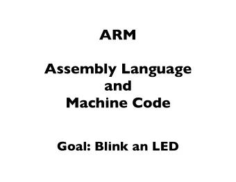 ARM  Assembly Language  and  Machine Code  Goal: Blink an LED  Summary  You need to understand how