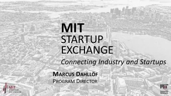 MIT  STARTUP  EXCHANGE  Connecting Industry and Startups M ARCUS D AHLLF P ROGRAM D IRECTOR