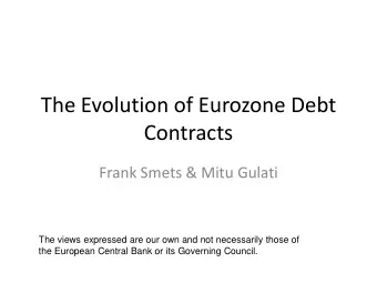 The Evolution of Eurozone Debt  Contracts  Frank Smets &amp; Mitu Gulati  The views expressed are