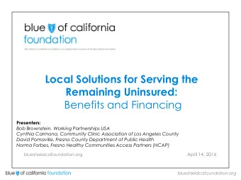 Local Solutions for Serving the  Remaining Uninsured:  Benefits and Financing Presenters:  Bob