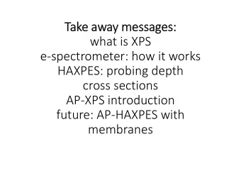 Take away messages:  what is XPS  e-spectrometer: how it works  HAXPES: probing depth  cross