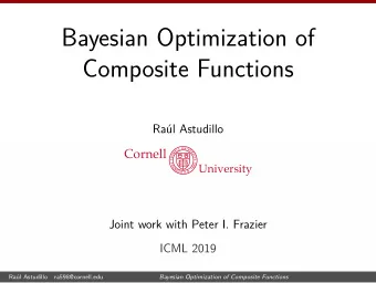Bayesian Optimization of  Composite Functions  Ral Astudillo  Cornell  University  Joint work
