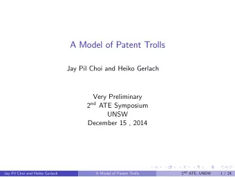 A Model of Patent Trolls  Jay Pil Choi and Heiko Gerlach  Very Preliminary 2 nd ATE Symposium  UNSW