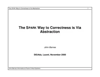 The S PARK Way to Correctness is Via  Abstraction  John Barnes  SIGAda, Laurel, November 2000  John