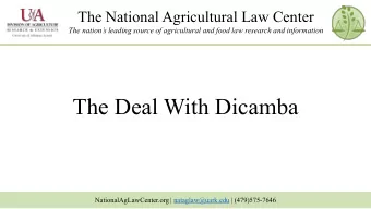The Deal With Dicamba  NationalAgLawCenter.org | nataglaw@uark.edu | (479)575-7646  About the