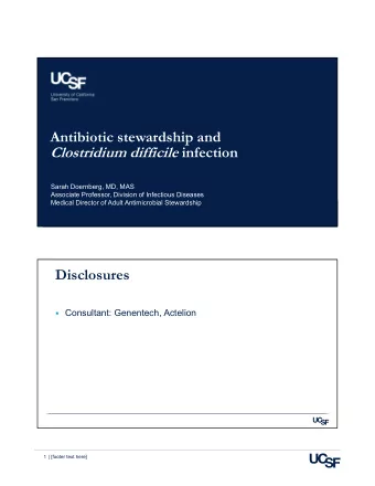 Antibiotic stewardship and Clostridium difficile infection  Sarah Doernberg, MD, MAS  Associate