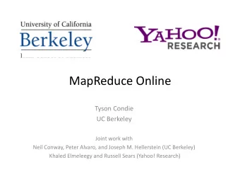 MapReduce Online  Tyson Condie  UC Berkeley  Joint work with  Neil Conway, Peter Alvaro, and Joseph