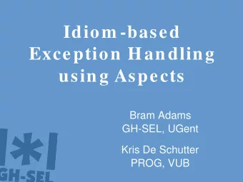 Idiom -based  Exception Handling  using Aspects  Bram Adams  GH-SEL, UGent  Kris De Schutter  PROG,